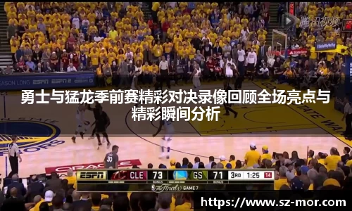 勇士与猛龙季前赛精彩对决录像回顾全场亮点与精彩瞬间分析