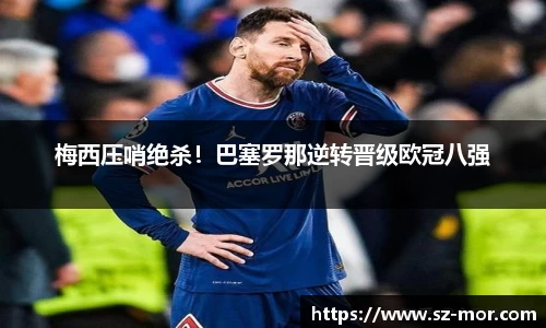 梅西压哨绝杀！巴塞罗那逆转晋级欧冠八强