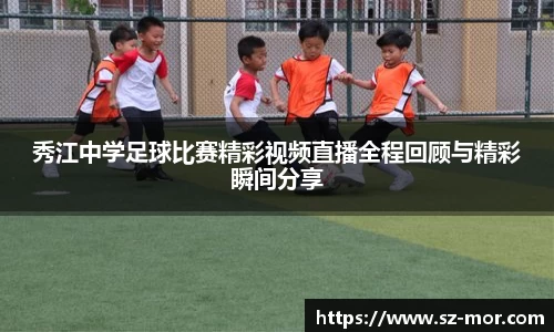 秀江中学足球比赛精彩视频直播全程回顾与精彩瞬间分享