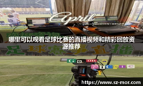 哪里可以观看足球比赛的直播视频和精彩回放资源推荐