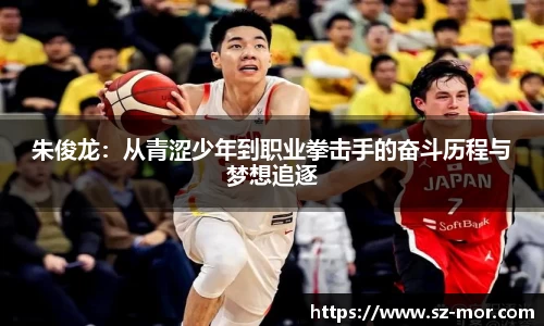 朱俊龙：从青涩少年到职业拳击手的奋斗历程与梦想追逐