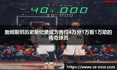 詹姆斯创历史新纪录成为首位4万分1万板1万助的传奇球员