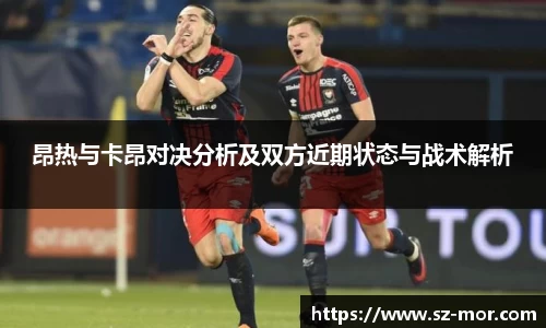 昂热与卡昂对决分析及双方近期状态与战术解析